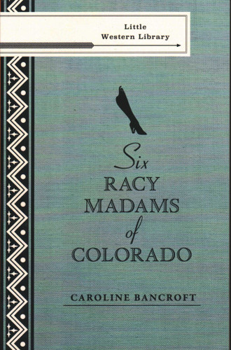 Six Racy Madams of Colorado (Little Western Library) book cover by Caroline Bancroft