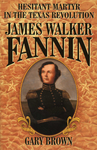 Hesitant Martyr of the Texas Revolution: James Walker Fannin book cover by Gary Brown