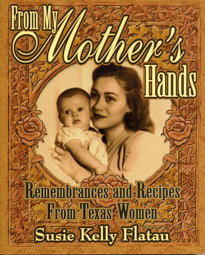 From My Mother's Hands: Remembrances and Recipes from Texas Women book cover by Susie Kelly Flatau