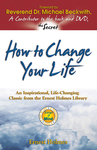 How to Change Your Life: An Inspirational, Life-Changing Classic from the Ernest Holmes Library book cover by Ernest Holmes