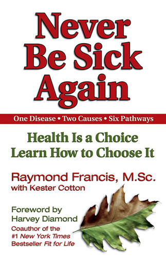 Never Be Sick Again: Health Is a Choice, Learn How to Choose It book cover by Raymond Francis
