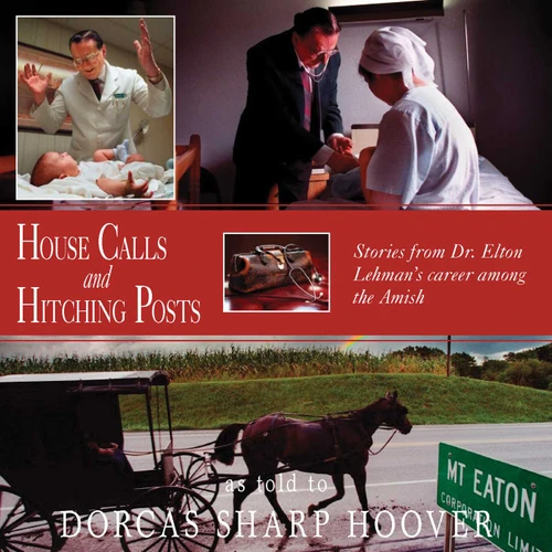 House Calls and Hitching Posts: Stories from Dr. Elton Lehman's Career among the Amish book cover by 