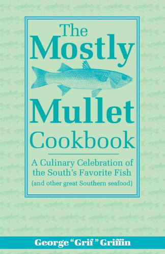 The Mostly Mullet Cookbook: A Culinary Celebration of the South's Favorite Fish (and Other Great Southern Seafood) book cover by George Griffin