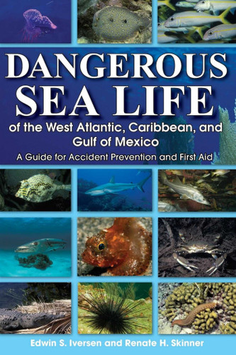 Dangerous Sea Life of the West Atlantic, Caribbean, and Gulf of Mexico: A Guide for Accident Prevention and First Aid book cover by Edwin S Iversen, Renate H Skinner