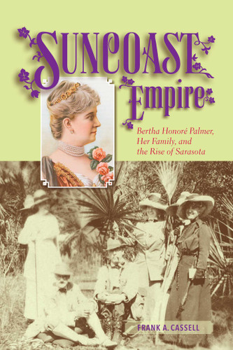 Suncoast Empire: Bertha Honore Palmer, Her Family, and the Rise of Sarasota, 1910-1982 book cover by Frank A. Cassell