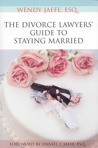 The Divorce Lawyers' Guide to Staying Married book cover by Wendy Jaffe