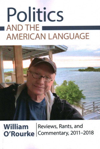 Politics and the American Language: Reviews, Rants, and Commentary, 2011-2018 book cover by William O'Rourke