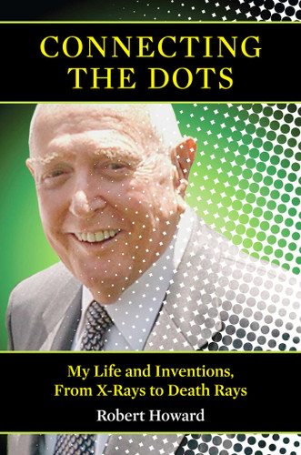 Connecting the Dots: My Life and Inventions, From X-rays to Death Rays book cover by Robert Howard