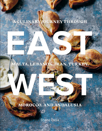East/West: A Culinary Journey through Malta, Lebanon, Iran, Turkey, Morocco, and Andalucia book cover by Shane Delia, Rob Palmer