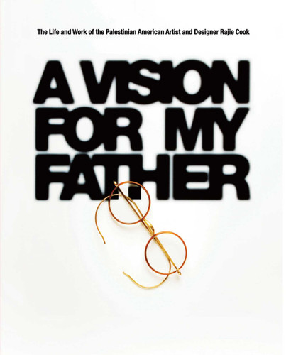 A Vision for My Father: The Life and Work of Palestinian-American Artist and Designer Rajie Cook book cover by Rajie Cook
