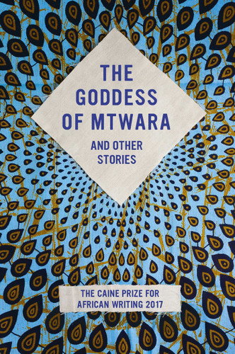 The Goddess of Mtwara and Other Stories: The Caine Prize for African Writing 2017 book cover by 