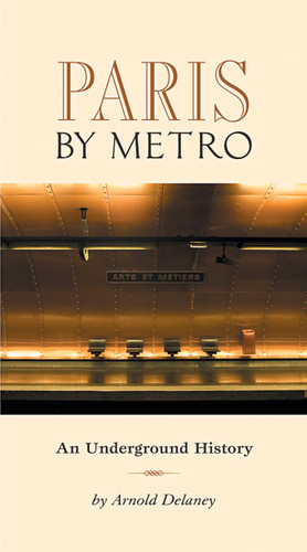 Paris by Metro: An Underground History book cover by Arnold Delaney
