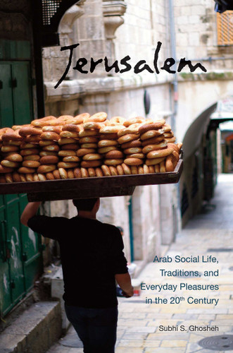 Jerusalem: Arab Social Life, Traditions, and Everyday Pleasures in the 20th Century book cover by Subhi S. Ghosheh
