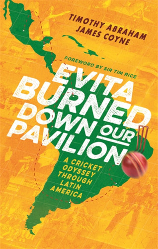 Evita Burned Down Our Pavilion: A Cricket Odyssey through Latin America book cover by James Coyne, Timothy Abraham
