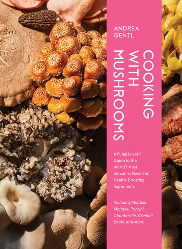 Cooking with Mushrooms: A Fungi Lover's Guide to the World's Most Versatile, Flavorful, Health-Boosting Ingredients book cover by Andrea Gentl