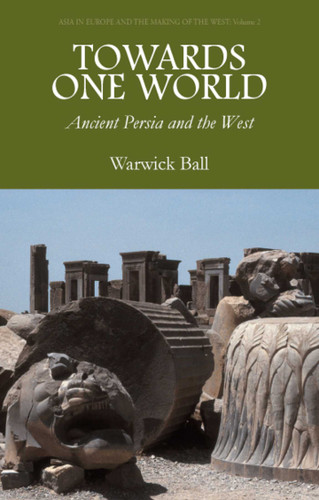 Towards One World: Ancient Persia and the West (Asia in Europe and the Making of the West) book cover by Warwick Ball