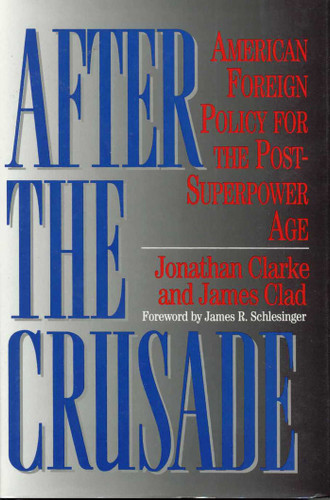 After the Crusade: American Foreign Policy for the Post-Superpower Age book cover by Jonathan Clarke, James Clad