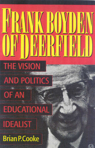 Frank Boyden of Deerfield: The Vision and Politics of an Educational Idealist book cover by Brian P. Cooke
