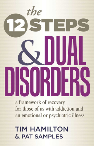 The Twelve Steps And Dual Disorders: A Framework Of Recovery For Those Of Us With Addiction & An Emotional Or Psychiatric Illness book cover by Tim Hamilton, Pat Samples