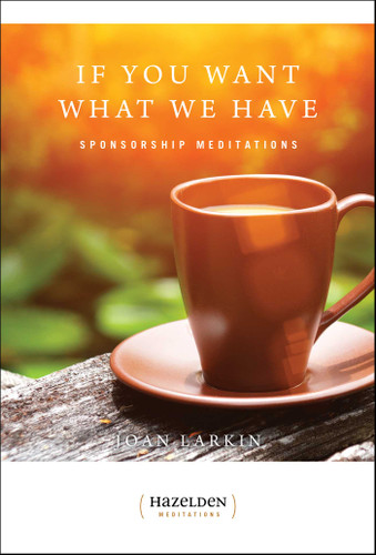 If You Want What We Have: Sponsorship Meditations (Hazelden Meditations) book cover by Joan Larkin