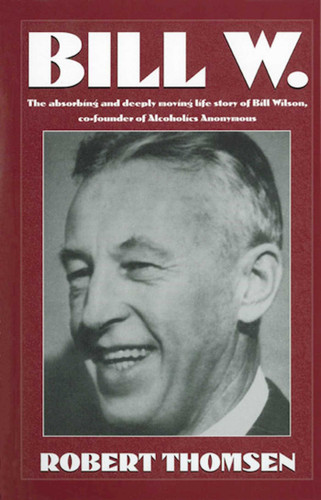 Bill W: The absorbing and deeply moving life story of Bill Wilson, co-founder of Alcoholics Anonymous book cover by Robert Thomsen