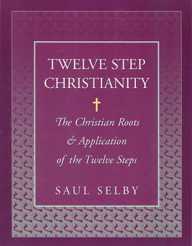 Twelve Step Christianity: The Christian Roots & Application of the Twelve Steps book cover by Saul Selby