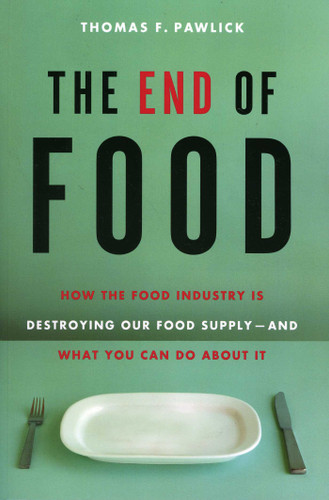 The End of Food: How the Food Industry is Destroying Our Food Supply--And What We Can Do About It book cover by Thomas F. Pawlick