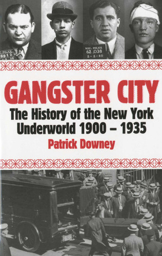 Gangster City: The History of the New York Underworld 1900-1935 book cover by Patrick Downey