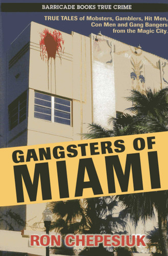 Gangsters of Miami: True Tales of Mobsters, Gamblers, Hit Men, Con Men and Gang Bangers from the Magic City book cover by Ron Chepesiuk