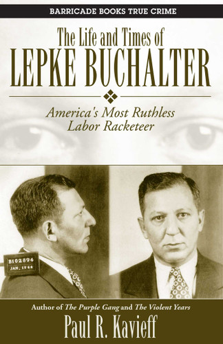 The Life and Times of Lepke Buchalter: America's Most Ruthless Labor Racketeer book cover by Paul R. Kavieff