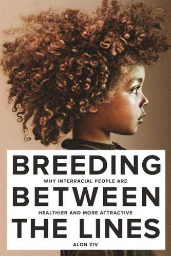 Breeding Between The Lines: Why Interracial People are Healthier and More Attractive book cover by Alon Ziv