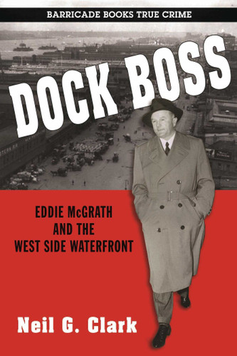 Dock Boss: Eddie McGrath and the West Side Waterfront book cover by Neil  G. Clark