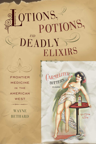 Lotions, Potions, and Deadly Elixirs: Frontier Medicine in the American West book cover by Wayne Bethard