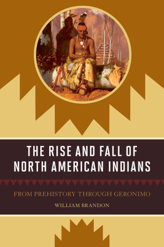 The Rise and Fall of North American Indians: From Prehistory through Geronimo book cover by William P. Brandon