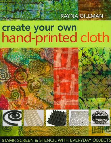 Create Your Own Hand-Printed Cloth: Stamp, Screen & Stencil with Everyday Objects book cover by Rayna Gillman