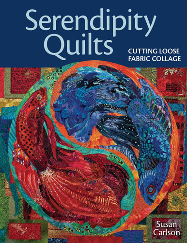 Serendipity Quilts: Cutting Loose Fabric Collage book cover by Susan Carlson