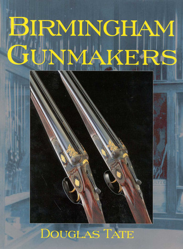 Birmingham Gun Makers: A Complete Overview of the Birmingham Gun Trade and its History as Well as a Listing of Birmingham Gun Makers book cover by Douglas Tate