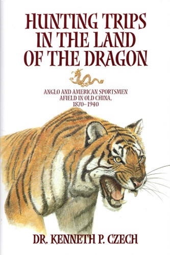 Hunting Trips in the Land of the Dragon: Anglo and American Sportsmen Afield in Old Chila 1870-1940 book cover by Kenneth P. Czech