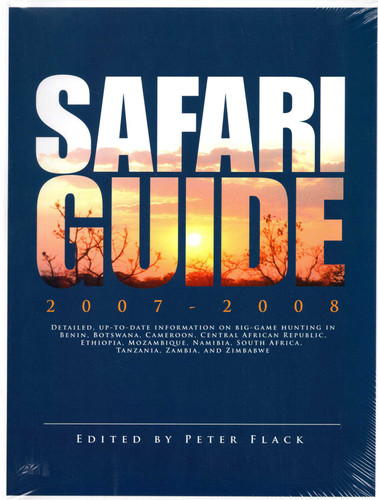 Safari guide 2007-2008: Detailed, up-to-date information on big-game hunting in Benin, Botswana, Cameroon, CAR, Ethiopia, Mozambique, Namibia, South Africa, Tanzania, Zambia, and Zimbabwe book cover by Peter Flack