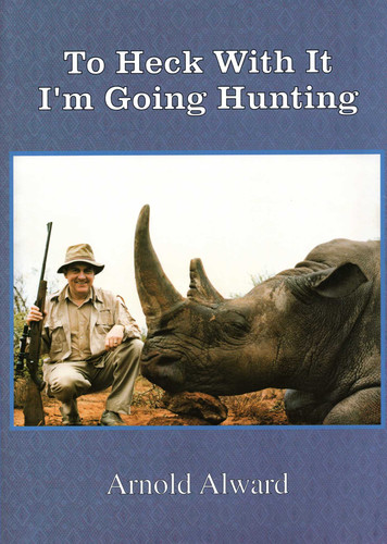 To Heck With It-I'm Going Hunting: My First Eighteen Years as an International Big-Game Hunter book cover by Arnold Alward