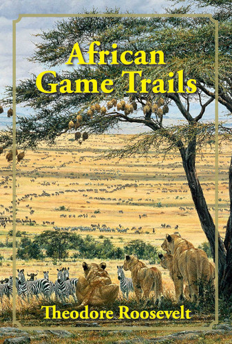 African Game Trails: An Account of the African Wanderings of an American Hunter-Naturalist book cover by Theodore Roosevelt