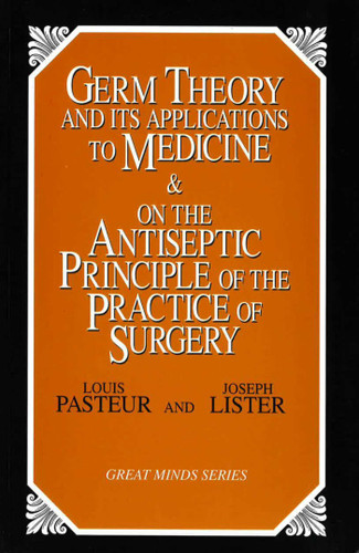 Germ Theory and Its Applications to Medicine and on the Antiseptic Principle of the Practice of Surgery (Great Minds Series) book cover by Louis Pasteur