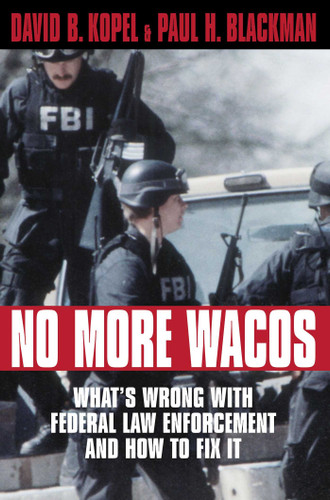 No More Wacos: What's Wrong With Federal Law Enforcement and How to Fix It book cover by David B. Kopel, Paul H. Blackman