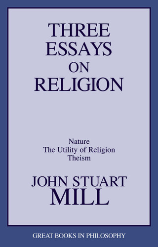 Three Essays on Religion: Nature, the Utility of Religion, Theism book cover by John Stuart Mill