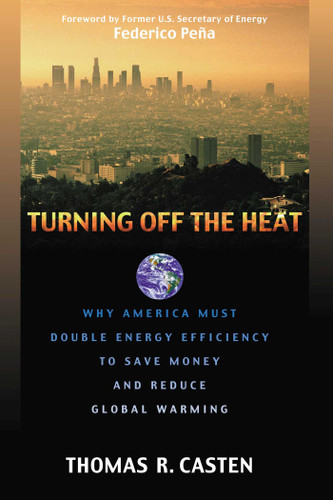 Turning Off the Heat: Why America Must Double Energy Efficiency to Save Money and Reduce Global Warming book cover by Thomas R. Casten