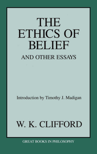 Ethics of Belief and Other Essays book cover by William Kingdon Clifford