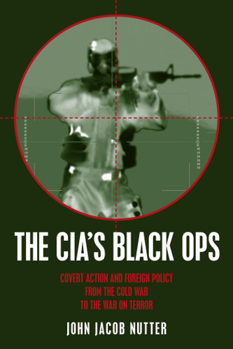 CIA's Black Ops: Covert Action, Foreign Policy, and Democracy book cover by John Jacob Nutter