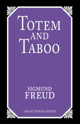 Totem and Taboo: Resemblances Between the Psychic Lives of Savages and Neurotics (Great Minds Series) book cover by Sigmund Freud