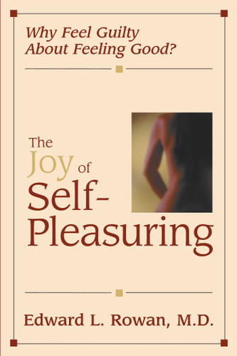 Joy of Self-Pleasuring: Why Feel Guilty About Feeling Good? book cover by Edward L. Rowan