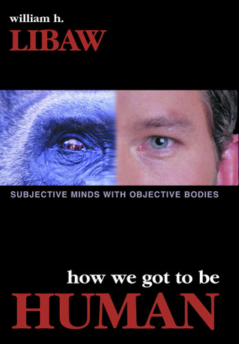 How We Got to Be Human: Subjective Minds With Objective Bodies book cover by William H. Libaw